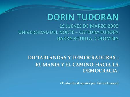 DICTABLANDAS Y DEMOCRADURAS : RUMANIA Y EL CAMINO HACIA LA DEMOCRACIA.