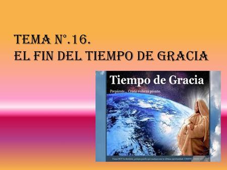 Tema N°.16. EL FIN DEL TIEMPO DE GRACIA
