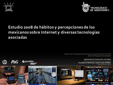 Estudio 2008 de hábitos y percepciones de los mexicanos sobre Internet y diversas tecnologías asociadas Centro de Investigación de la Comunicación Digital.