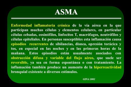 ASMA Enfermedad inflamatoria crónica de la vía aérea en la que participan muchas células y elementos celulares, en particular células cebadas, eosinófilos,