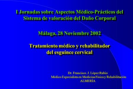 I Jornadas sobre Aspectos Médico-Prácticos del Sistema de valoración del Daño Corporal Málaga, 28 Noviembre 2002 Tratamiento médico y rehabilitador.