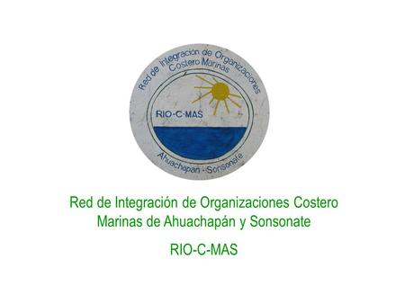 Red de Integración de Organizaciones Costero Marinas de Ahuachapán y Sonsonate RIO-C-MAS.