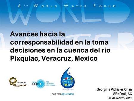 Avances hacia la corresponsabilidad en la toma decisiones en la cuenca del río Pixquiac, Veracruz, Mexico Georgina Vidriales Chan SENDAS, AC 16 de marzo,