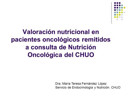 Valoración nutricional en pacientes oncológicos remitidos a consulta de Nutrición Oncológica del CHUO Dra. María Teresa Fernández López Servicio.