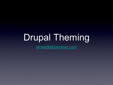 Drupal Theming Themes Control del diseño HTML, CSS, imágenes, Javascript, etc.