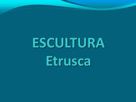 ESCULTURA Etrusca.