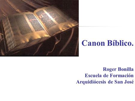 Canon Bíblico. Roger Bonilla Escuela de Formación Arquidiócesis de San José.