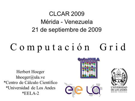 Computación Grid CLCAR 2009 Mérida - Venezuela
