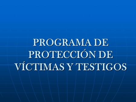 PROGRAMA DE PROTECCIÓN DE VÍCTIMAS Y TESTIGOS Índice Actividades del Programa de Protección de Victimas y Testigos 2006 – 2007- 2008 Antecedentes Históricos.