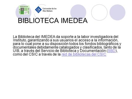 BIBLIOTECA IMEDEA La Biblioteca del IMEDEA da soporte a la labor investigadora del Instituto, garantizando a sus usuarios el acceso a la información, para.