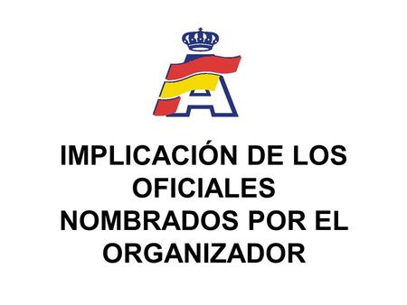 IMPLICACIÓN DE LOS OFICIALES NOMBRADOS POR EL ORGANIZADOR.