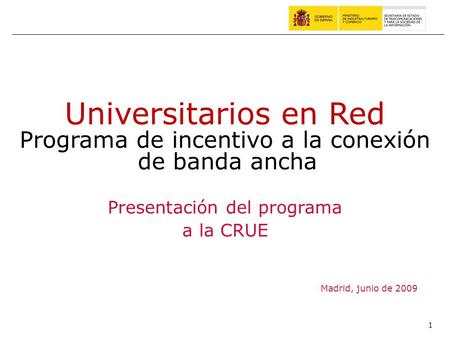 Universitarios en Red Programa de incentivo a la conexión de banda ancha Presentación del programa a la CRUE Madrid, junio de 2009.