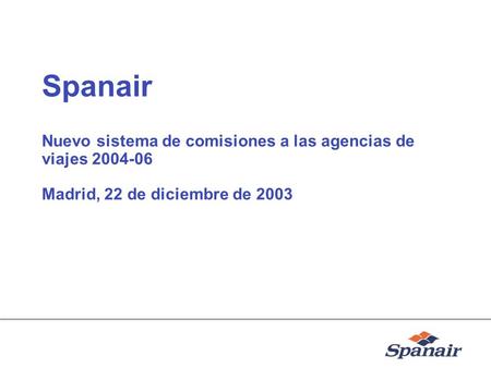 Spanair Nuevo sistema de comisiones a las agencias de viajes 2004-06 Madrid, 22 de diciembre de 2003.