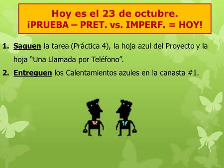 Hoy es el 23 de octubre. ¡PRUEBA – PRET. vs. IMPERF. = HOY!
