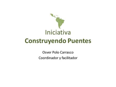 Iniciativa Construyendo Puentes Osver Polo Carrasco Coordinador y facilitador.