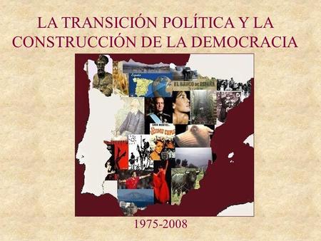 LA TRANSICIÓN POLÍTICA Y LA CONSTRUCCIÓN DE LA DEMOCRACIA