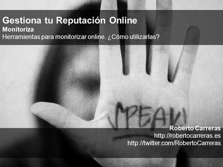 Roberto Carreras   Gestiona tu Reputación Online Monitoriza Herramientas para monitorizar online.
