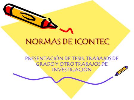 NORMAS DE ICONTEC PRESENTACIÓN DE TESIS, TRABAJOS DE GRADO Y OTRO TRABAJOS DE INVESTIGACIÓN.