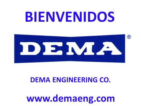 BIENVENIDOS DEMA ENGINEERING CO. www.demaeng.com.