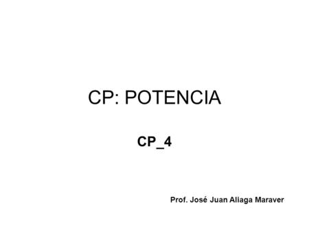 CP: POTENCIA CP_4 Prof. José Juan Aliaga Maraver.