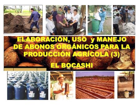 ELABORACIÓN, USO y MANEJO DE ABONOS ORGÁNICOS PARA LA PRODUCCIÓN AGRÍCOLA (3) EL BOCASHI.