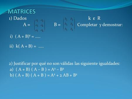 MATRICES 1) Dados k ε R A = B = Completar y demostrar: