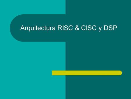 Arquitectura RISC & CISC y DSP