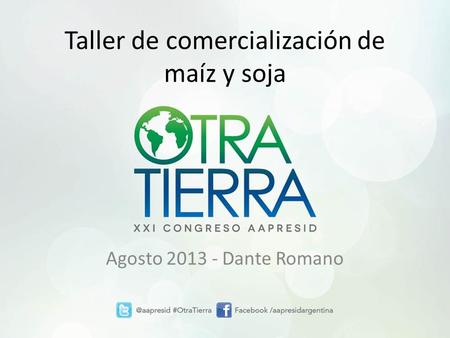 Taller de comercialización de maíz y soja Agosto 2013 - Dante Romano.