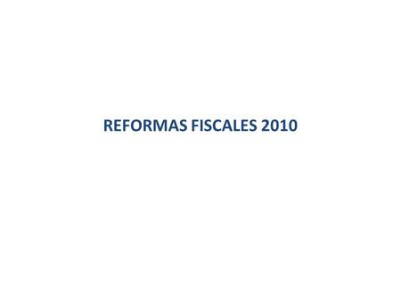 REFORMAS FISCALES 2010.