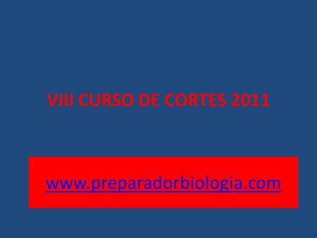 VIII CURSO DE CORTES 2011 www.preparadorbiologia.com.