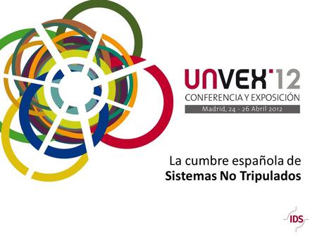 La cumbre española de Sistemas No Tripulados. ¿Porqué UNVEX12? Ya no se puede hablar de un futuro sino de una realidad imparable.