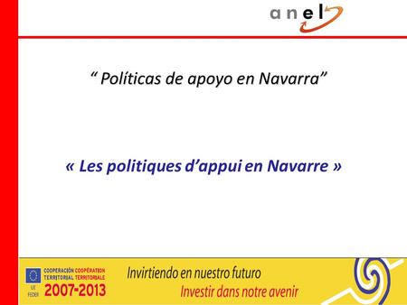 Políticas de apoyo en Navarra Políticas de apoyo en Navarra « Les politiques dappui en Navarre »