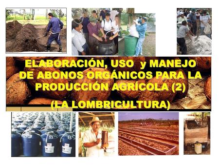 ELABORACIÓN, USO y MANEJO DE ABONOS ORGÁNICOS PARA LA PRODUCCIÓN AGRÍCOLA (2) (LA LOMBRICULTURA)