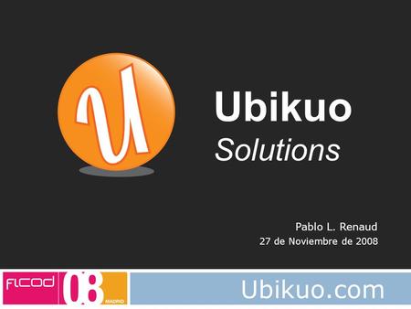 FICOD 2008 Ubikuo.com Ubikuo Solutions Pablo L. Renaud 27 de Noviembre de 2008.
