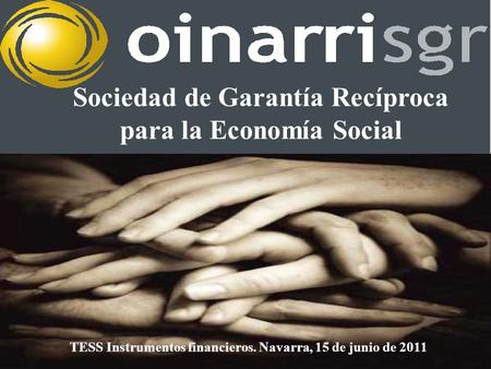 Sociedad de Garantía Recíproca para la Economía Social TESS Instrumentos financieros. Navarra, 15 de junio de 2011.