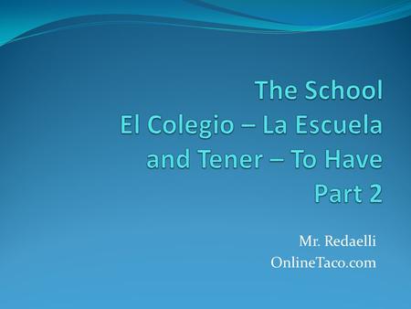 Mr. Redaelli OnlineTaco.com. To Have - Tener Nosotros tenemos – We have (male) Nosotras tenemos - We have (female) Ellos tienen – They have (male) Ellas.