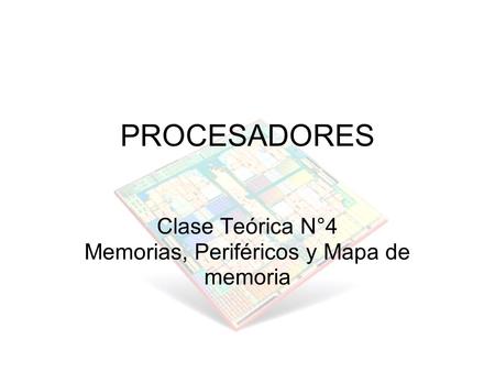 Clase Teórica N°4 Memorias, Periféricos y Mapa de memoria