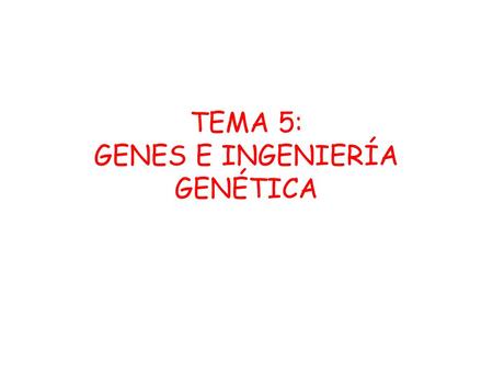 TEMA 5: GENES E INGENIERÍA GENÉTICA