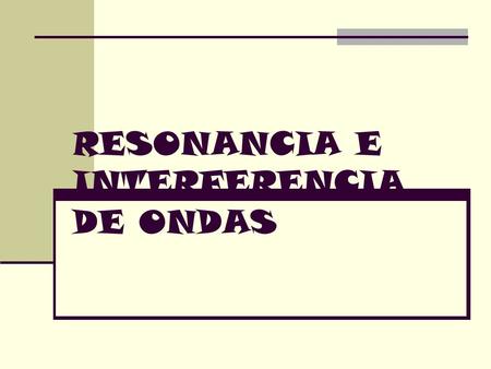 RESONANCIA E INTERFERENCIA DE ONDAS
