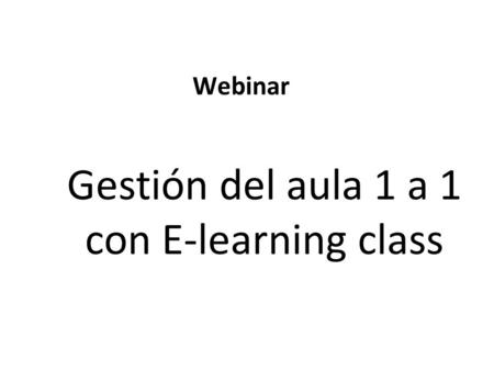 Webinar Gestión del aula 1 a 1 con E-learning class.