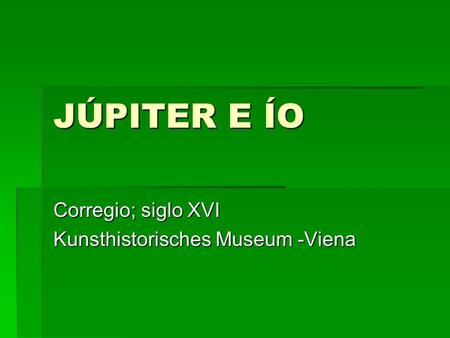 Corregio; siglo XVI Kunsthistorisches Museum -Viena