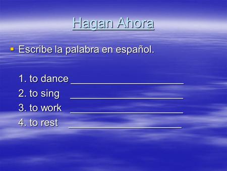 Hagan Ahora Escribe la palabra en español. Escribe la palabra en español. 1. to dance ____________________ 1. to dance ____________________ 2. to sing.