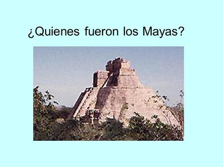 ¿Quienes fueron los Mayas?