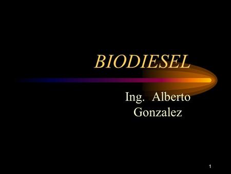 BIODIESEL Ing. Alberto Gonzalez.