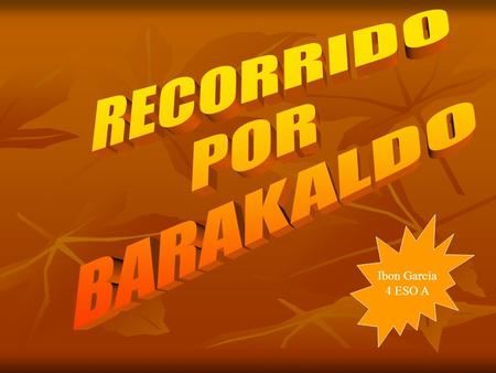 RECORRIDO POR BARAKALDO Ibon García 4 ESO A.