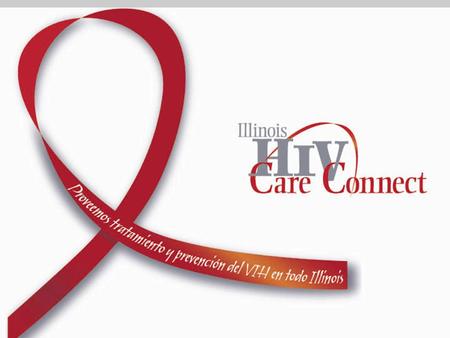 ¿Qué es Illinois HIV Care Connect? Red de alcance estatal Servicios de administración de casos médicos, atención de la salud y apoyo para personas con.
