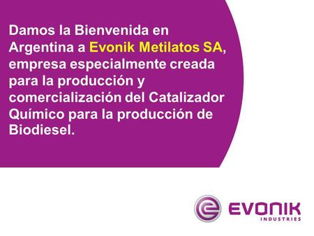 Damos la Bienvenida en Argentina a Evonik Metilatos SA, empresa especialmente creada para la producción y comercialización del Catalizador Químico para.