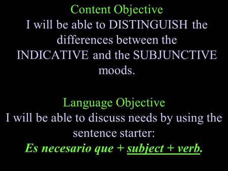 Content Objective I will be able to DISTINGUISH the differences between the INDICATIVE and the SUBJUNCTIVE moods. Language Objective I will be able to.