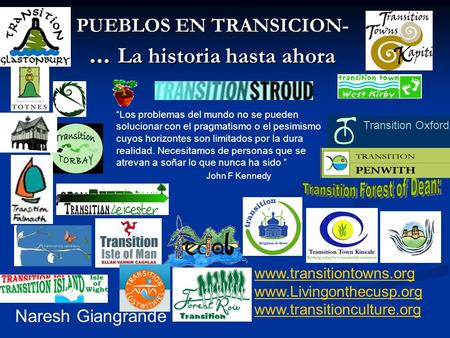 PUEBLOS EN TRANSICION-... La historia hasta ahora Naresh Giangrande www.transitiontowns.org www.Livingonthecusp.org www.transitionculture.org Los problemas.