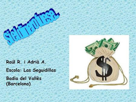 Si el dinero fuese... Raúl R. i Adrià A. Escola: Las Seguidillas